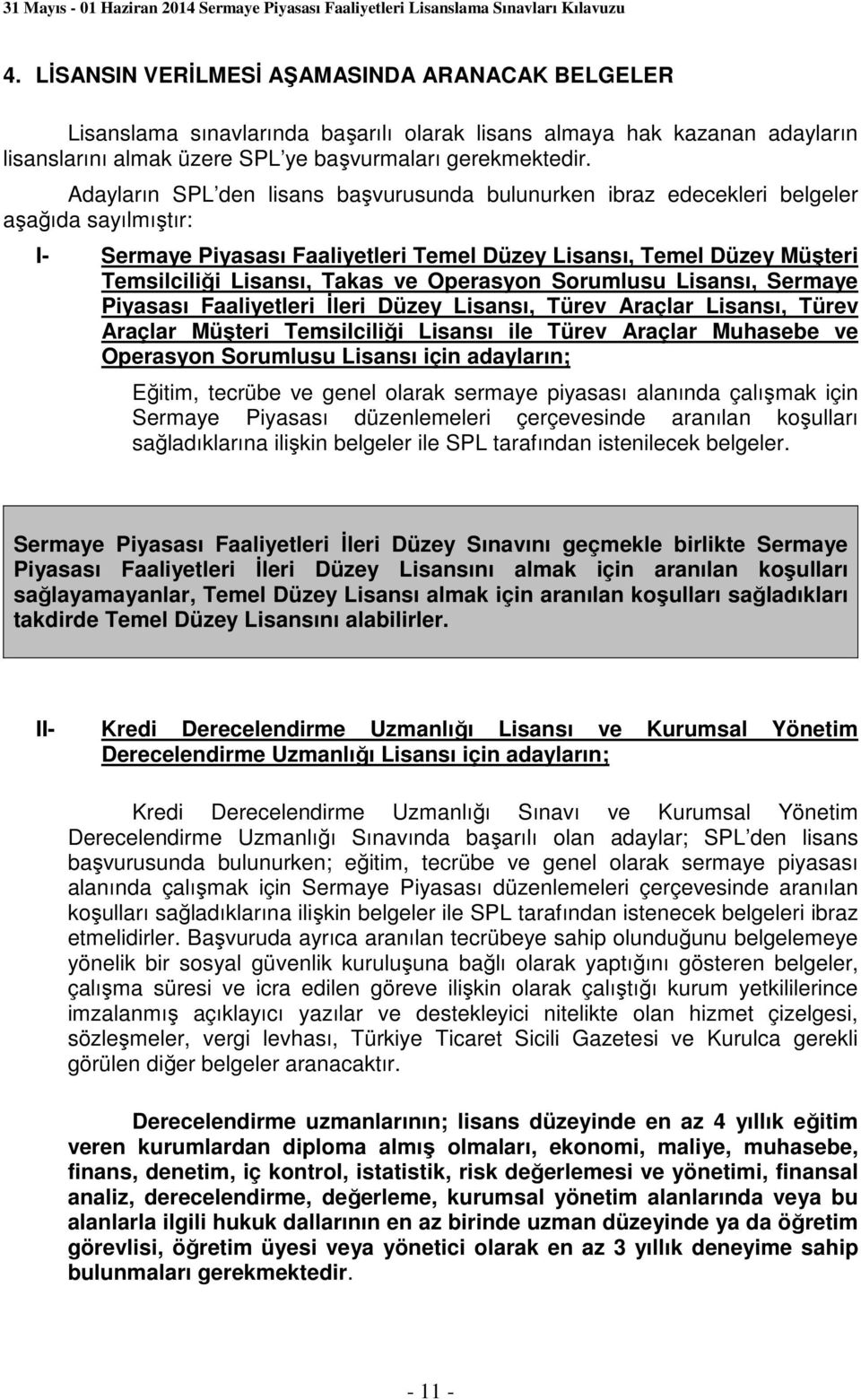 ve Operasyon Sorumlusu Lisansı, Sermaye Piyasası Faaliyetleri İleri Düzey Lisansı, Türev Araçlar Lisansı, Türev Araçlar Müşteri Temsilciliği Lisansı ile Türev Araçlar Muhasebe ve Operasyon Sorumlusu