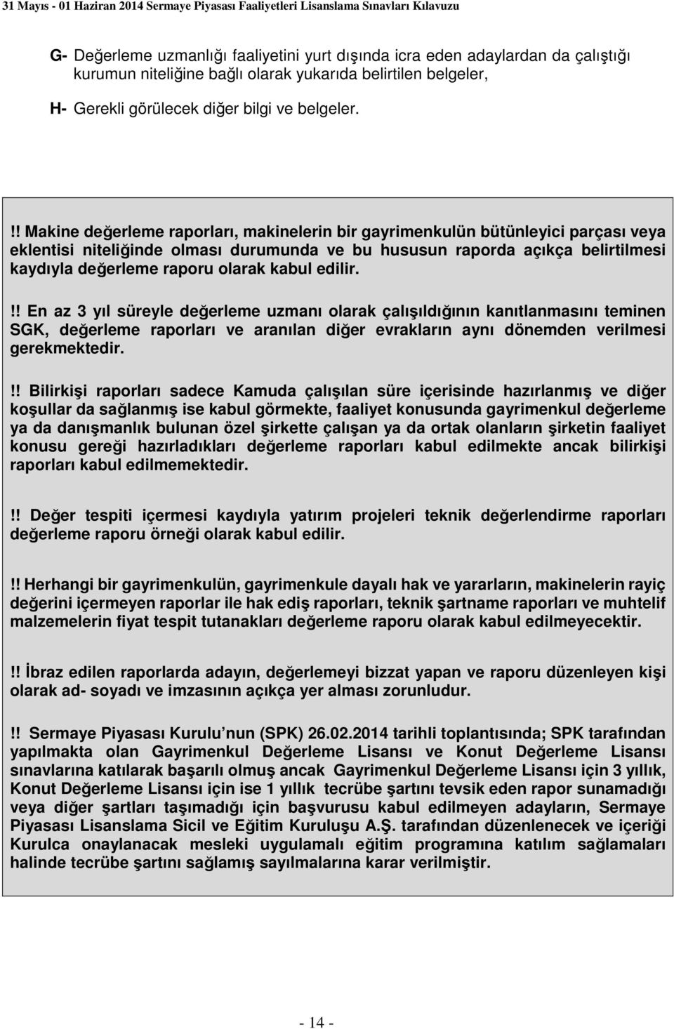 kabul edilir.!! En az 3 yıl süreyle değerleme uzmanı olarak çalışıldığının kanıtlanmasını teminen SGK, değerleme raporları ve aranılan diğer evrakların aynı dönemden verilmesi gerekmektedir.