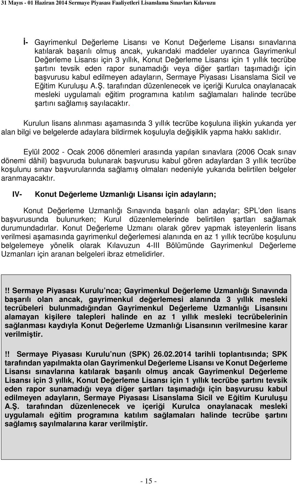 tarafından düzenlenecek ve içeriği Kurulca onaylanacak mesleki uygulamalı eğitim programına katılım sağlamaları halinde tecrübe şartını sağlamış sayılacaktır.