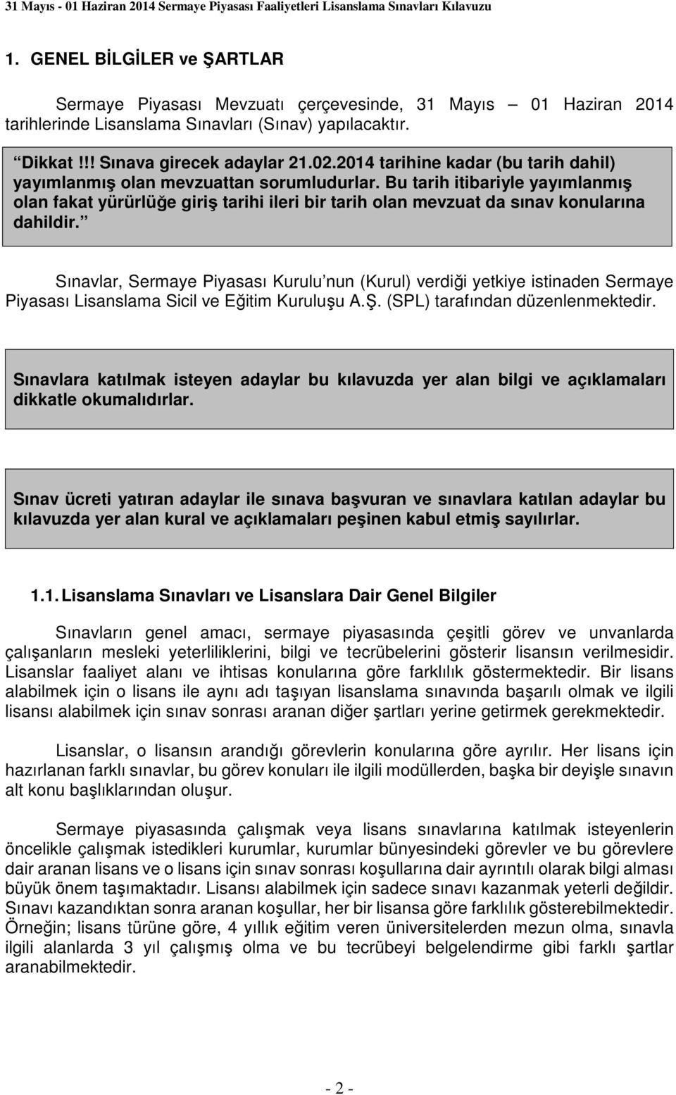 Bu tarih itibariyle yayımlanmış olan fakat yürürlüğe giriş tarihi ileri bir tarih olan mevzuat da sınav konularına dahildir.