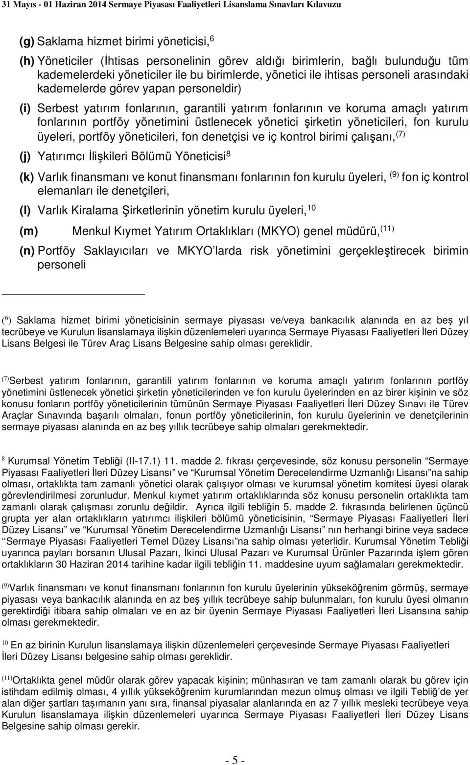 yöneticileri, fon kurulu üyeleri, portföy yöneticileri, fon denetçisi ve iç kontrol birimi çalışanı, (7) (j) Yatırımcı İlişkileri Bölümü Yöneticisi 8 (k) Varlık finansmanı ve konut finansmanı