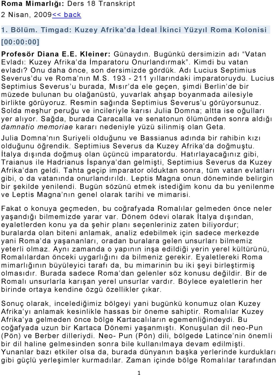 Lucius Septimius Severus u burada, Mısır da ele geçen, şimdi Berlin de bir müzede bulunan bu olağanüstü, yuvarlak ahşap boyanmada ailesiyle birlikte görüyoruz.