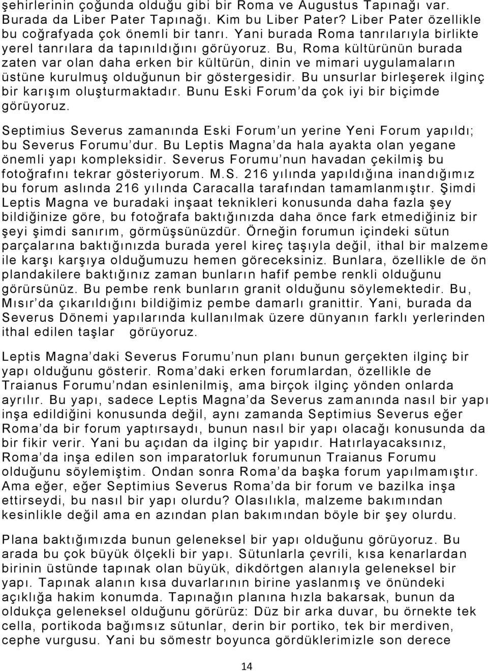 Bu, Roma kültürünün burada zaten var olan daha erken bir kültürün, dinin ve mimari uygulamaların üstüne kurulmuş olduğunun bir göstergesidir. Bu unsurlar birleşerek ilginç bir karışım oluşturmaktadır.