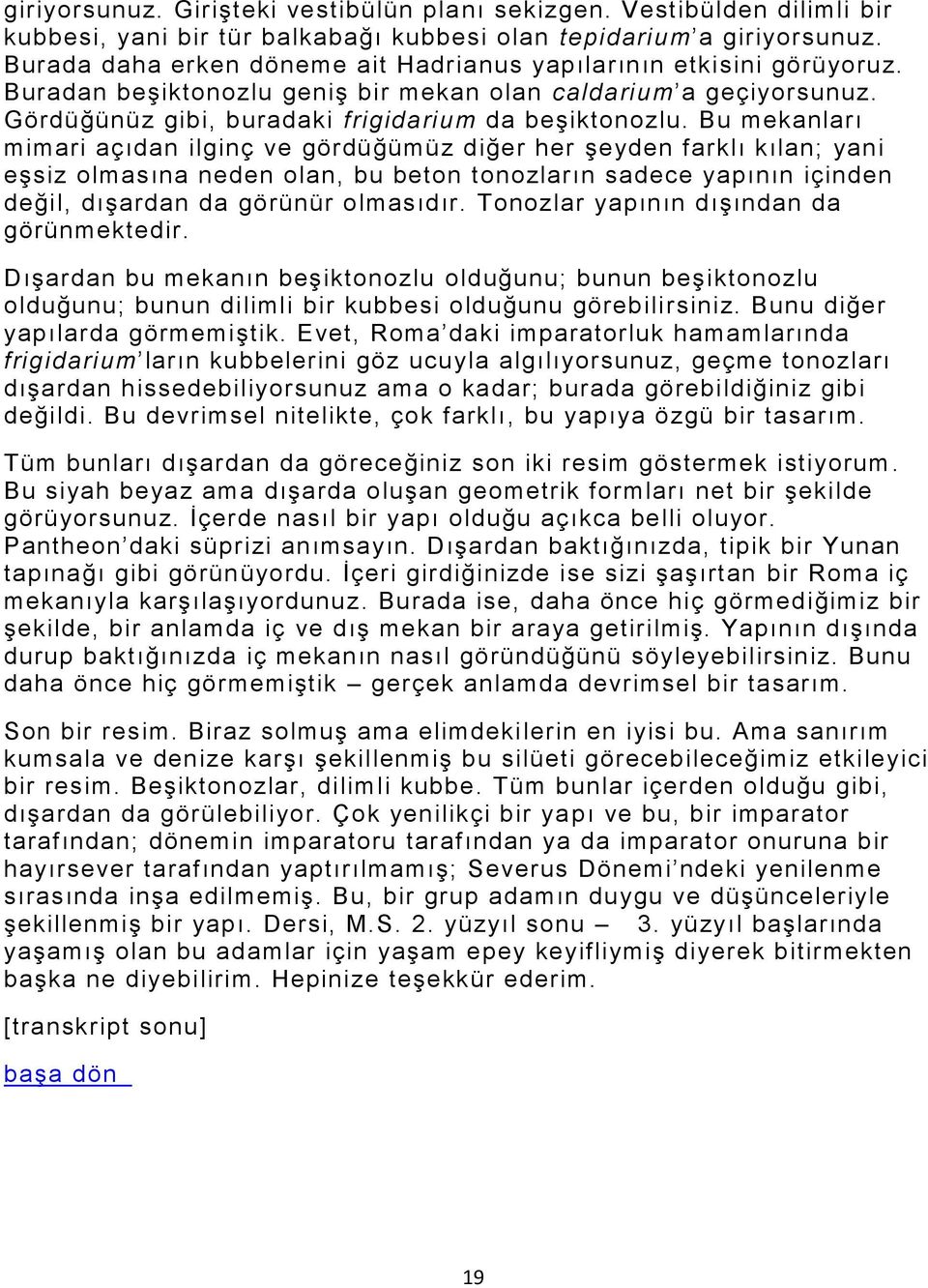 Bu mekanları mimari açıdan ilginç ve gördüğümüz diğer her şeyden farklı kılan; yani eşsiz olmasına neden olan, bu beton tonozların sadece yapının içinden değil, dışardan da görünür olmasıdır.