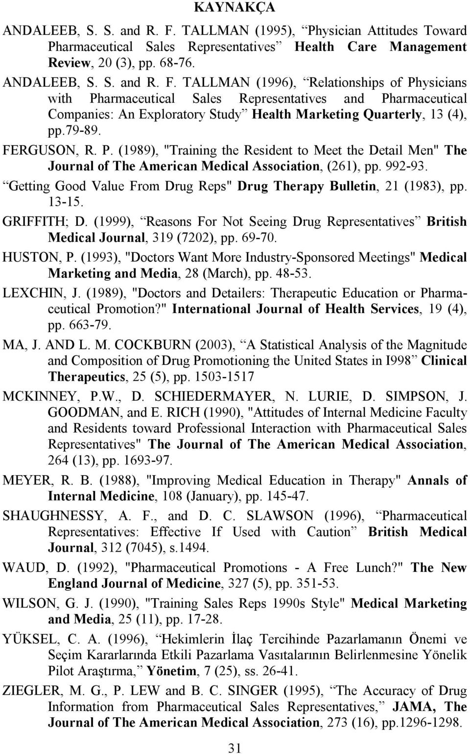 TALLMAN (1996), Relationships of Physicians with Pharmaceutical Sales Representatives and Pharmaceutical Companies: An Exploratory Study Health Marketing Quarterly, 13 (4), pp.79-89. FERGUSON, R. P. (1989), "Training the Resident to Meet the Detail Men" The Journal of The American Medical Association, (261), pp.