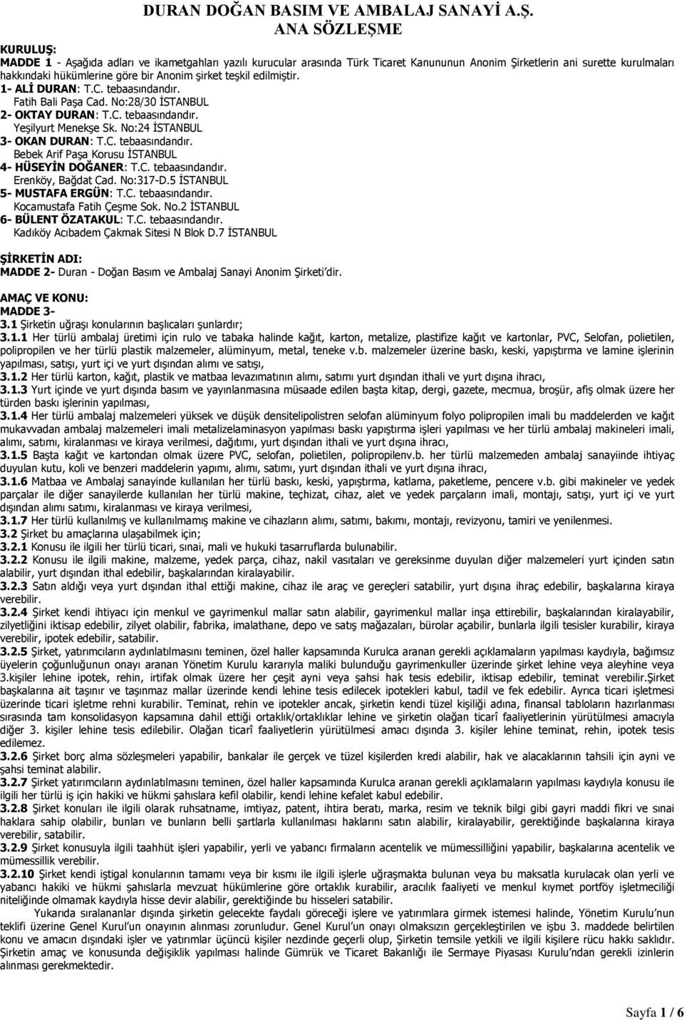 şirket teşkil edilmiştir. 1- ALİ DURAN: T.C. tebaasındandır. Fatih Bali Paşa Cad. No:28/30 İSTANBUL 2- OKTAY DURAN: T.C. tebaasındandır. Yeşilyurt Menekşe Sk. No:24 İSTANBUL 3- OKAN DURAN: T.C. tebaasındandır. Bebek Arif Paşa Korusu İSTANBUL 4- HÜSEYİN DOĞANER: T.