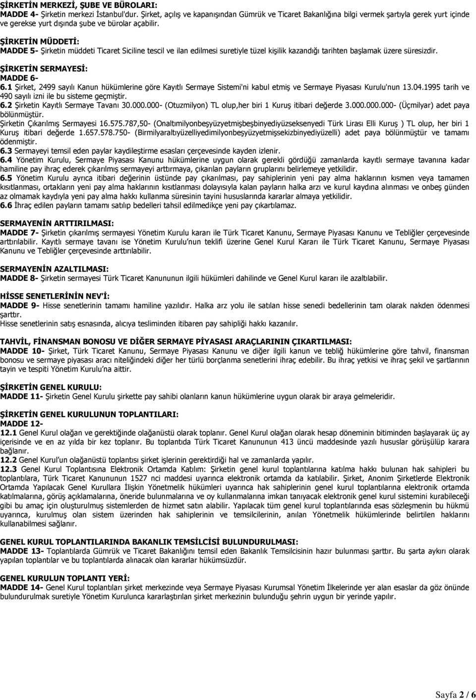 ŞİRKETİN MÜDDETİ: MADDE 5- Şirketin müddeti Ticaret Siciline tescil ve ilan edilmesi suretiyle tüzel kişilik kazandığı tarihten başlamak üzere süresizdir. ŞİRKETİN SERMAYESİ: MADDE 6-6.
