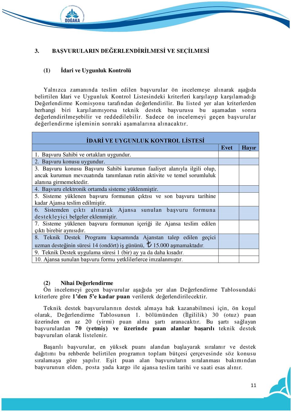 Bu listed yer alan kriterlerden herhangi biri karşılanmıyorsa teknik destek başvurusu bu aşamadan sonra değerlendirilmeyebilir ve reddedilebilir.