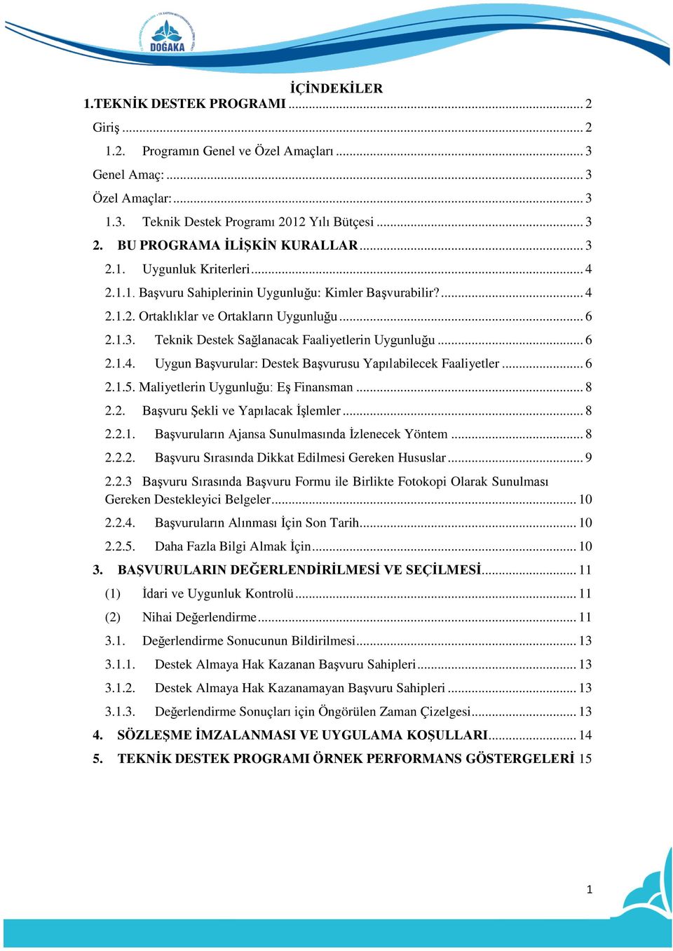 .. 6 2.1.4. Uygun Başvurular: Destek Başvurusu Yapılabilecek Faaliyetler... 6 2.1.5. Maliyetlerin Uygunluğu: Eş Finansman... 8 2.2. Başvuru Şekli ve Yapılacak İşlemler... 8 2.2.1. Başvuruların Ajansa Sunulmasında İzlenecek Yöntem.