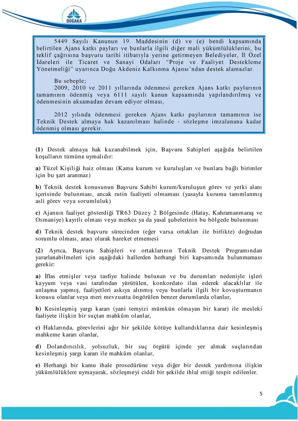 Özel İdareleri ile Ticaret ve Sanayi Odaları Proje ve Faaliyet Destekleme Yönetmeliği uyarınca Doğu Akdeniz Kalkınma Ajansı ndan destek alamazlar.