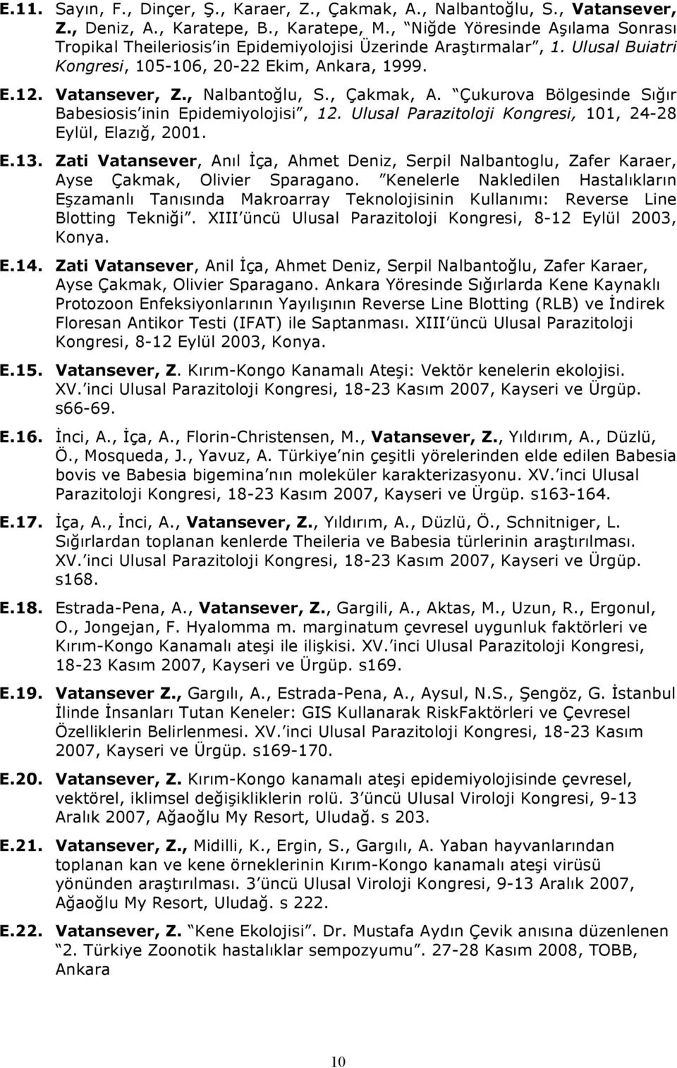 , Çakmak, A. Çukurova Bölgesinde Sığır Babesiosis inin Epidemiyolojisi, 12. Ulusal Parazitoloji Kongresi, 101, 24-28 Eylül, Elazığ, 2001. E.13.