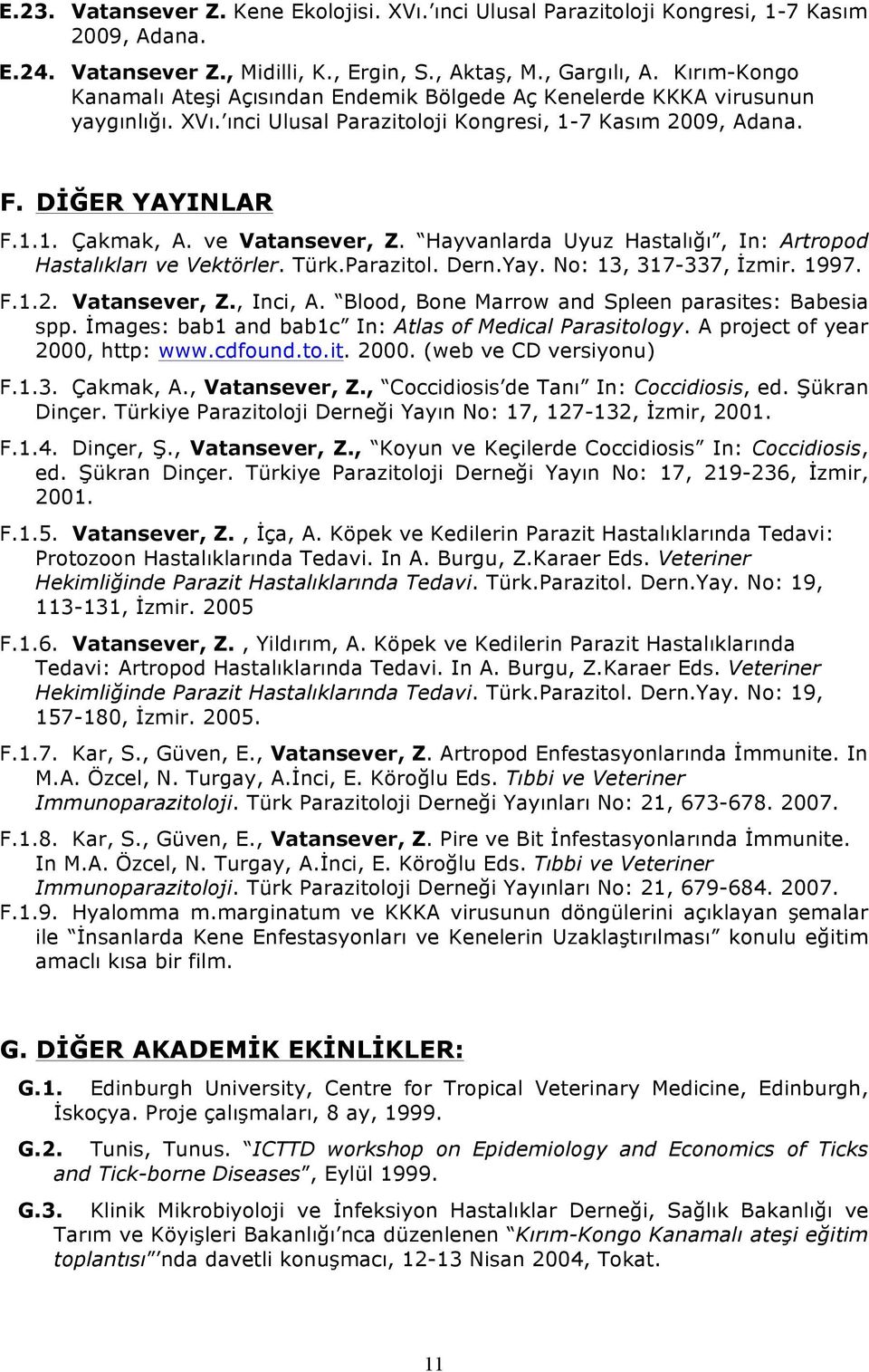 ve Vatansever, Z. Hayvanlarda Uyuz Hastalığı, In: Artropod Hastalıkları ve Vektörler. Türk.Parazitol. Dern.Yay. No: 13, 317-337, İzmir. 1997. F.1.2. Vatansever, Z., Inci, A.