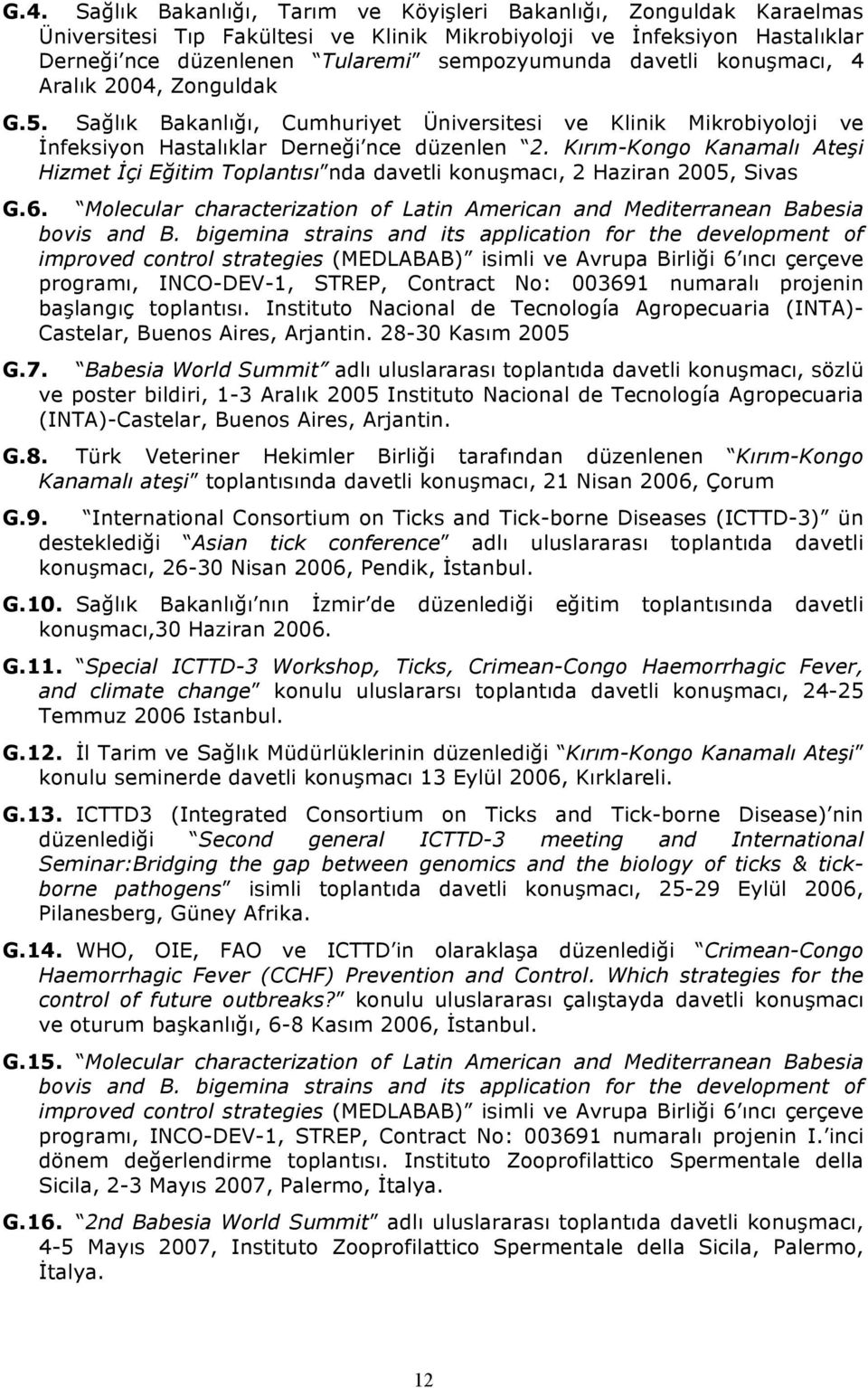 Kırım-Kongo Kanamalı Ateşi Hizmet İçi Eğitim Toplantısı nda davetli konuşmacı, 2 Haziran 2005, Sivas G.6. Molecular characterization of Latin American and Mediterranean Babesia bovis and B.