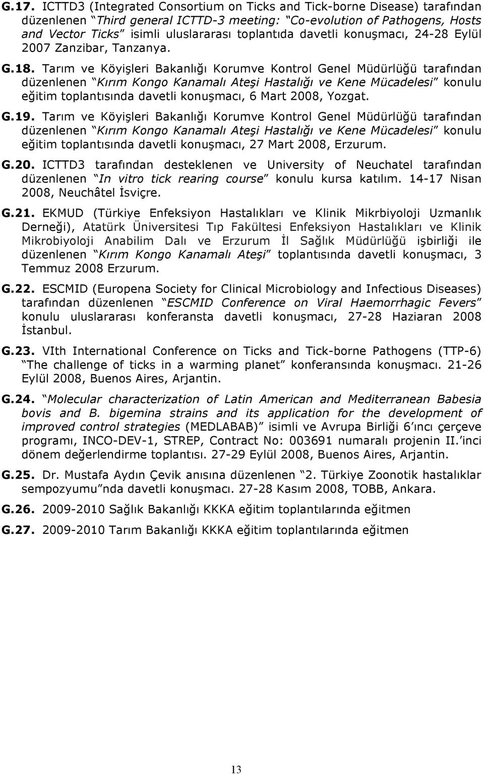 Tarım ve Köyişleri Bakanlığı Korumve Kontrol Genel Müdürlüğü tarafından düzenlenen Kırım Kongo Kanamalı Ateşi Hastalığı ve Kene Mücadelesi konulu eğitim toplantısında davetli konuşmacı, 6 Mart 2008,