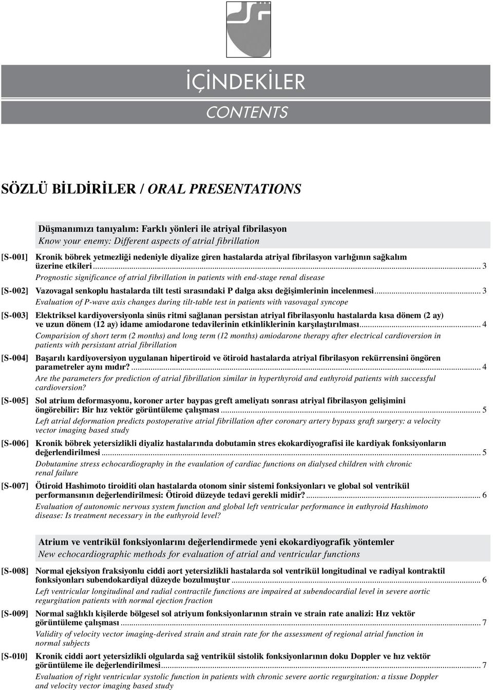 .. 3 Prognostic significance of atrial fibrillation in patients with end-stage renal disease [S-002] Vazovagal senkoplu hastalarda tilt testi sırasındaki P dalga aksı değişimlerinin incelenmesi.