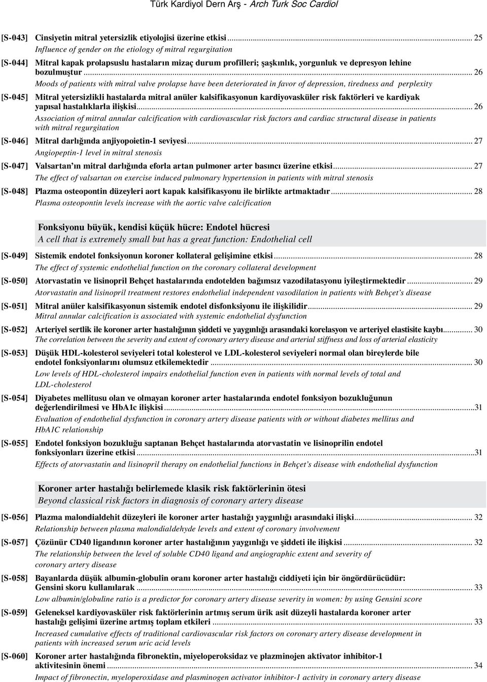 .. 26 Moods of patients with mitral valve prolapse have been deteriorated in favor of depression, tiredness and perplexity [S-045] Mitral yetersizlikli hastalarda mitral anüler kalsifikasyonun