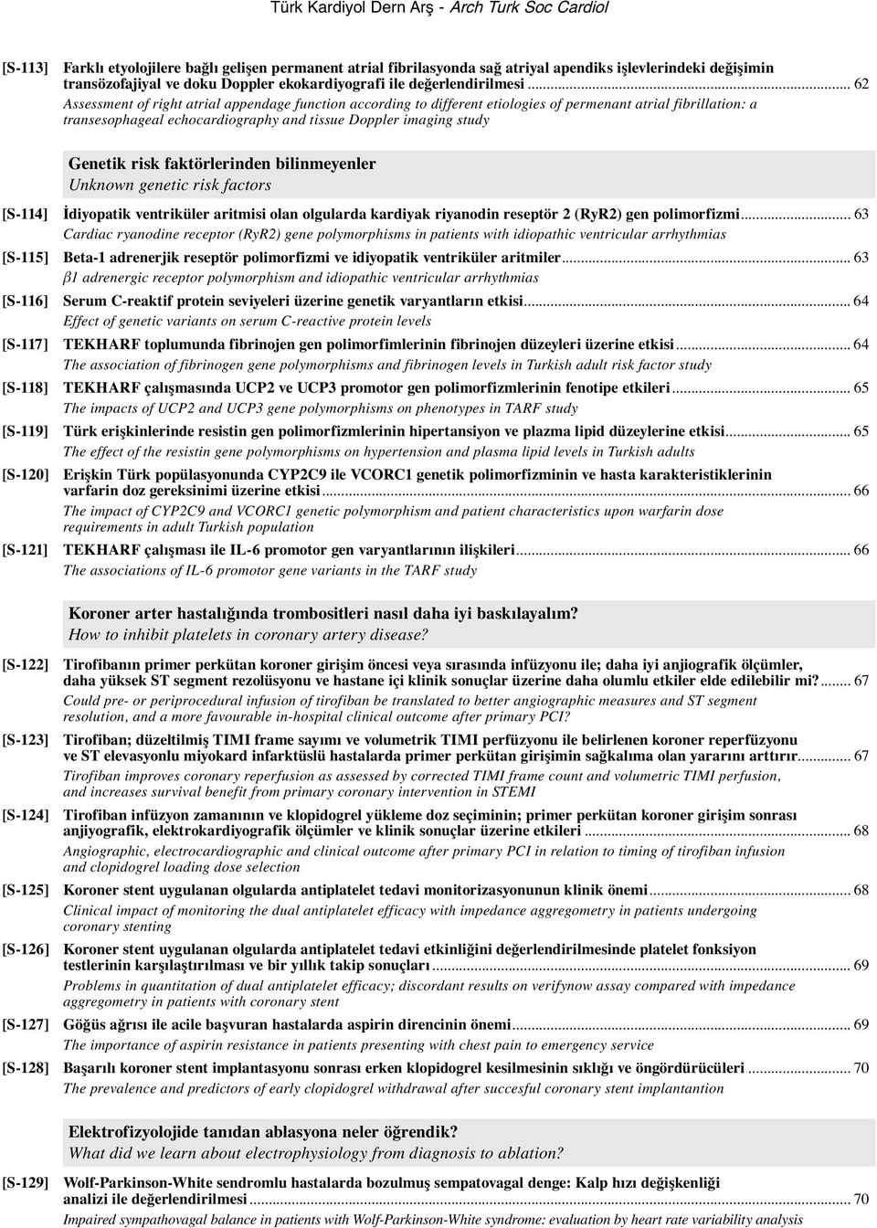 risk faktörlerinden bilinmeyenler Unknown genetic risk factors [S-114] İdiyopatik ventriküler aritmisi olan olgularda kardiyak riyanodin reseptör 2 (RyR2) gen polimorfizmi.