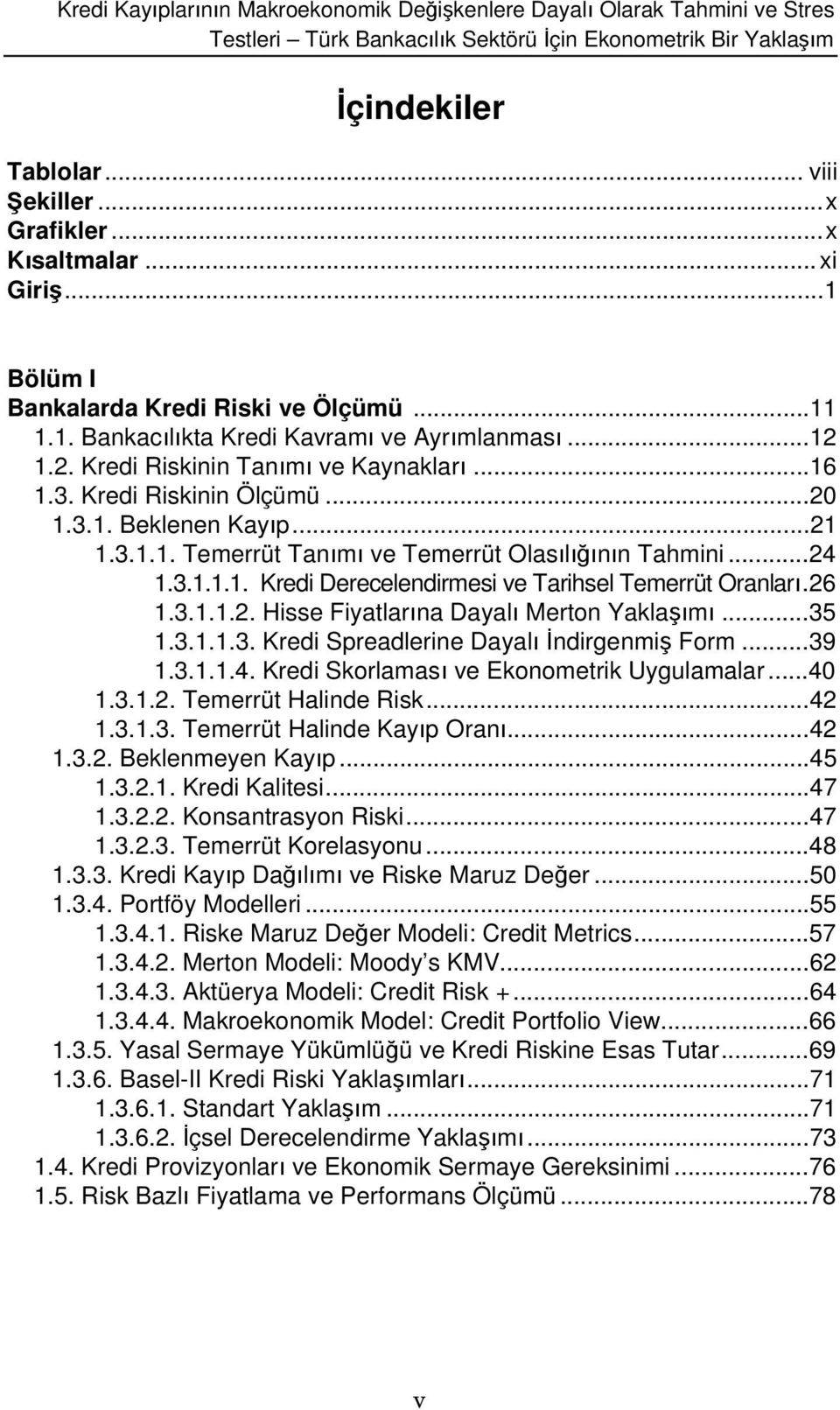 ..21 1.3.1.1. Temerrüt Tanm ve Temerrüt Olaslnn Tahmini...24 1.3.1.1.1. Kredi Derecelendirmesi ve Tarihsel Temerrüt Oranlar.26 1.3.1.1.2. Hisse Fiyatlarna Dayal Merton Yaklam...35 1.3.1.1.3. Kredi Spreadlerine Dayal ndirgenmi Form.