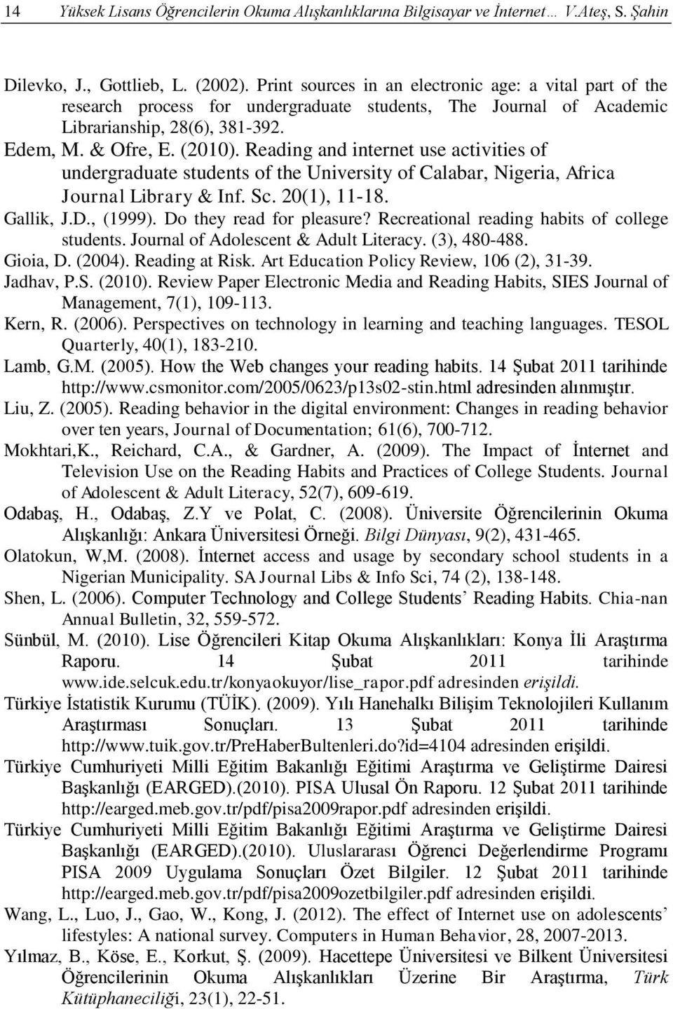 Reading and internet use activities of undergraduate students of the University of Calabar, Nigeria, Africa Journal Library & Inf. Sc. 20(1), 11-18. Gallik, J.D., (1999). Do they read for pleasure?