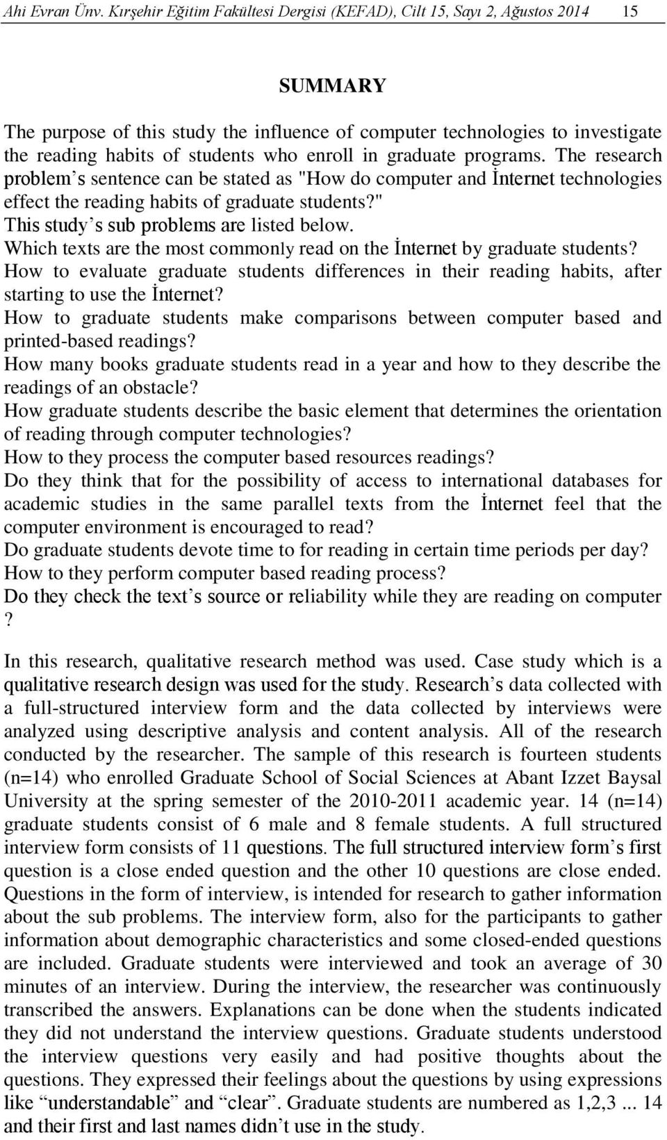 enroll in graduate programs. The research problem s sentence can be stated as "How do computer and İnternet technologies effect the reading habits of graduate students?