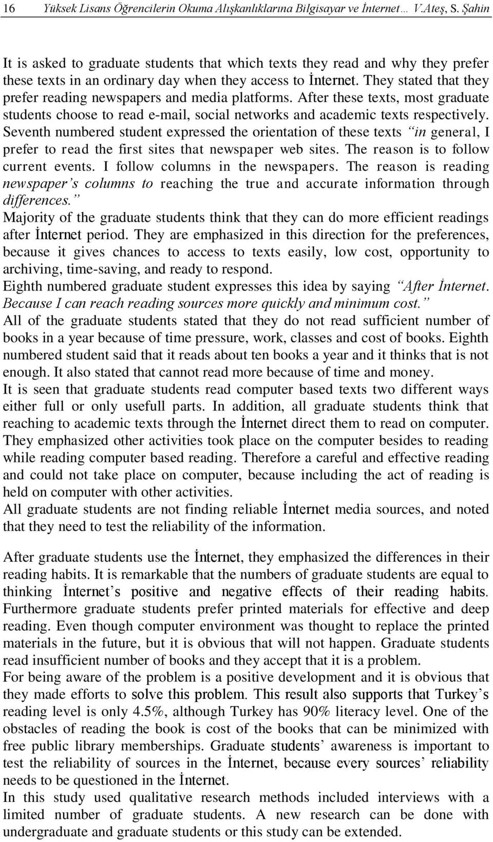 They stated that they prefer reading newspapers and media platforms. After these texts, most graduate students choose to read e-mail, social networks and academic texts respectively.