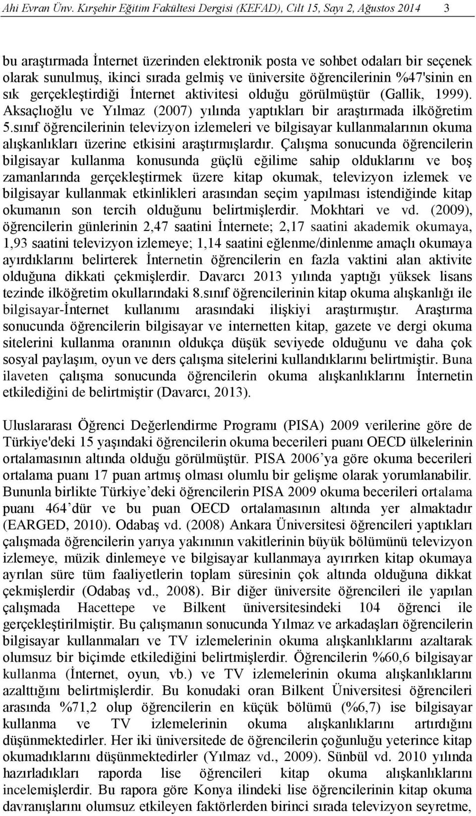 üniversite öğrencilerinin %47'sinin en sık gerçekleştirdiği İnternet aktivitesi olduğu görülmüştür (Gallik, 1999). Aksaçlıoğlu ve Yılmaz (2007) yılında yaptıkları bir araştırmada ilköğretim 5.