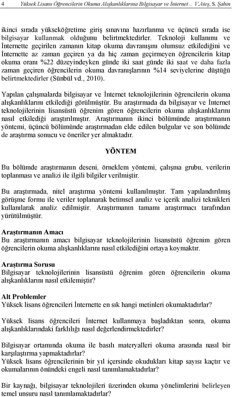 Teknoloji kullanımı ve İnternette geçirilen zamanın kitap okuma davranışını olumsuz etkilediğini ve İnternette az zaman geçiren ya da hiç zaman geçirmeyen öğrencilerin kitap okuma oranı %22