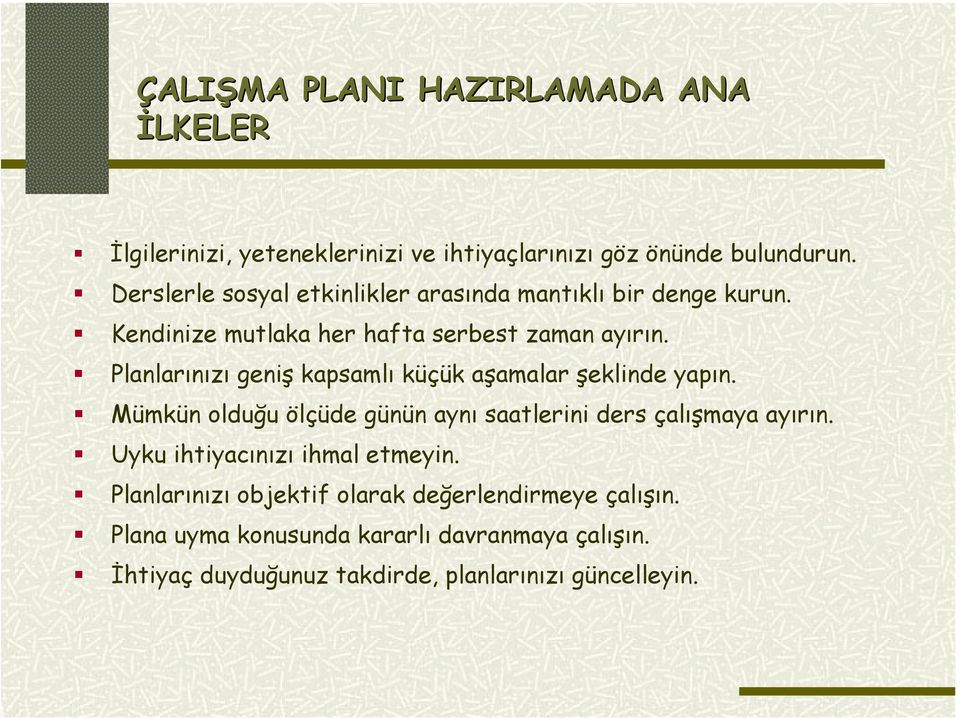 Planlarınızı geniş kapsamlı küçük aşamalar şeklinde yapın. Mümkün olduğu ölçüde günün aynı saatlerini ders çalışmaya ayırın.