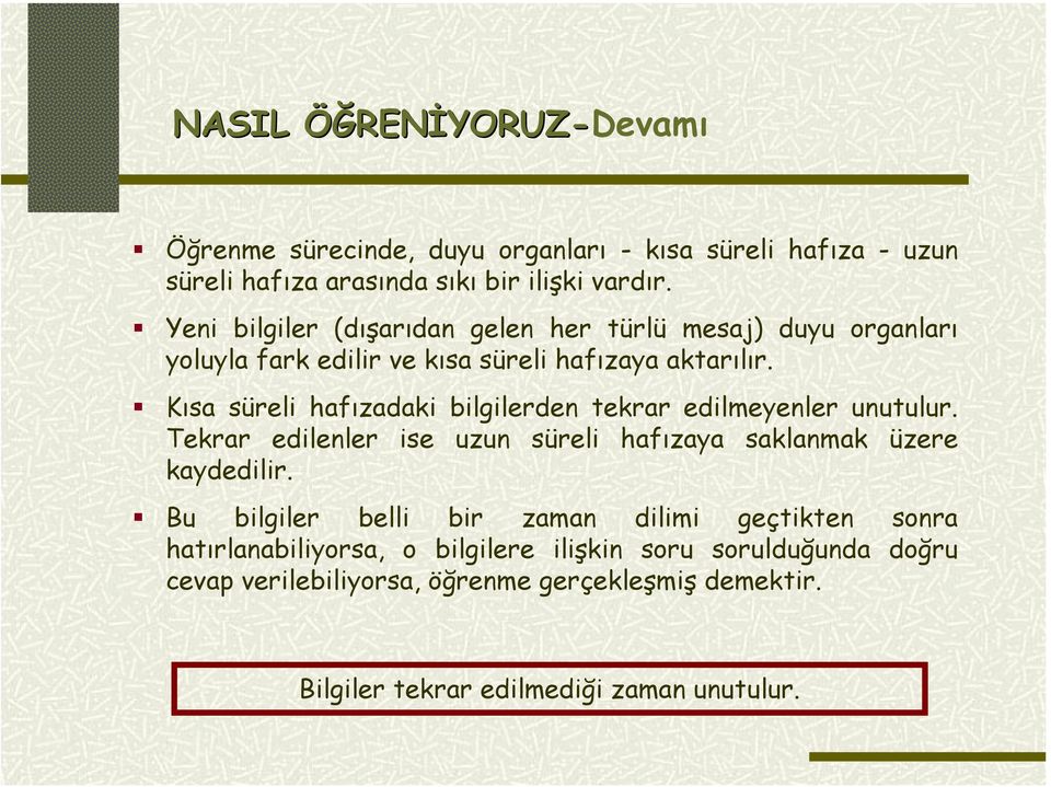 Kısa süreli hafızadaki bilgilerden tekrar edilmeyenler unutulur. Tekrar edilenler ise uzun süreli hafızaya saklanmak üzere kaydedilir.