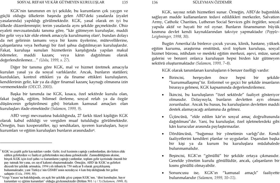 Ohio eyaleti mevzuatındaki tanıma göre, kâr gütmeyen kuruluşlar, maddi bir gelir veya kâr elde etmek amacıyla kurulmamış olan 3, bundan dolayı da net gelirinin tamamı veya bir kısmı üyelerine,