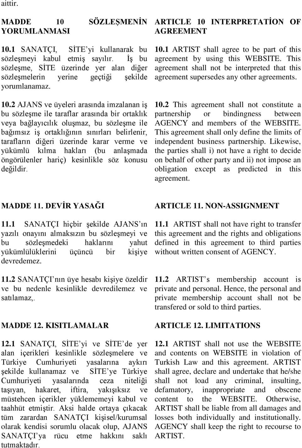 2 AJANS ve üyeleri arasında imzalanan iş bu sözleşme ile taraflar arasında bir ortaklık veya bağlayıcılık oluşmaz, bu sözleşme ile bağımsız iş ortaklığının sınırları belirlenir, tarafların diğeri