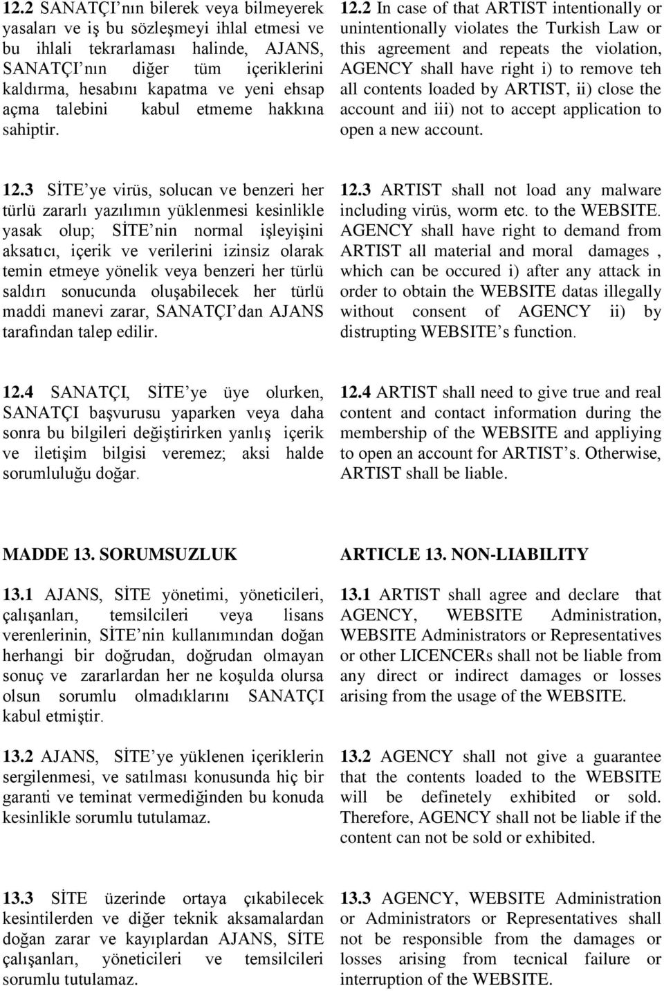 2 In case of that ARTIST intentionally or unintentionally violates the Turkish Law or this agreement and repeats the violation, AGENCY shall have right i) to remove teh all contents loaded by ARTIST,