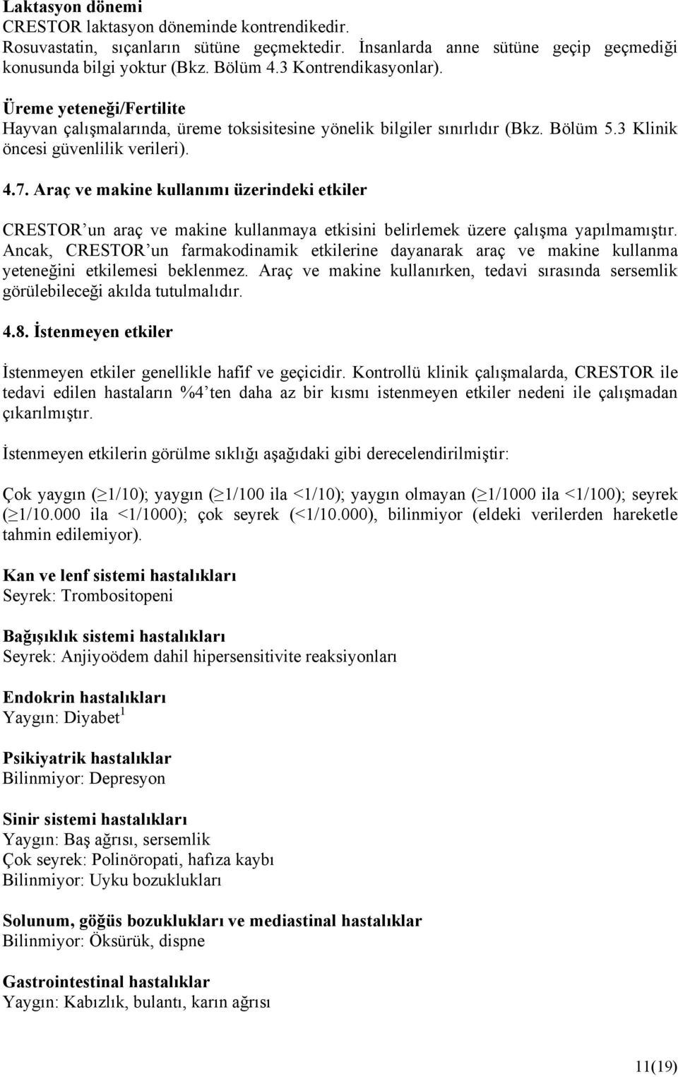 Araç ve makine kullanımı üzerindeki etkiler CRESTOR un araç ve makine kullanmaya etkisini belirlemek üzere çalışma yapılmamıştır.