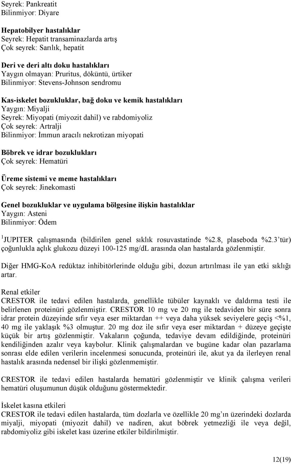 Bilinmiyor: İmmun aracılı nekrotizan miyopati Böbrek ve idrar bozuklukları Çok seyrek: Hematüri Üreme sistemi ve meme hastalıkları Çok seyrek: Jinekomasti Genel bozukluklar ve uygulama bölgesine