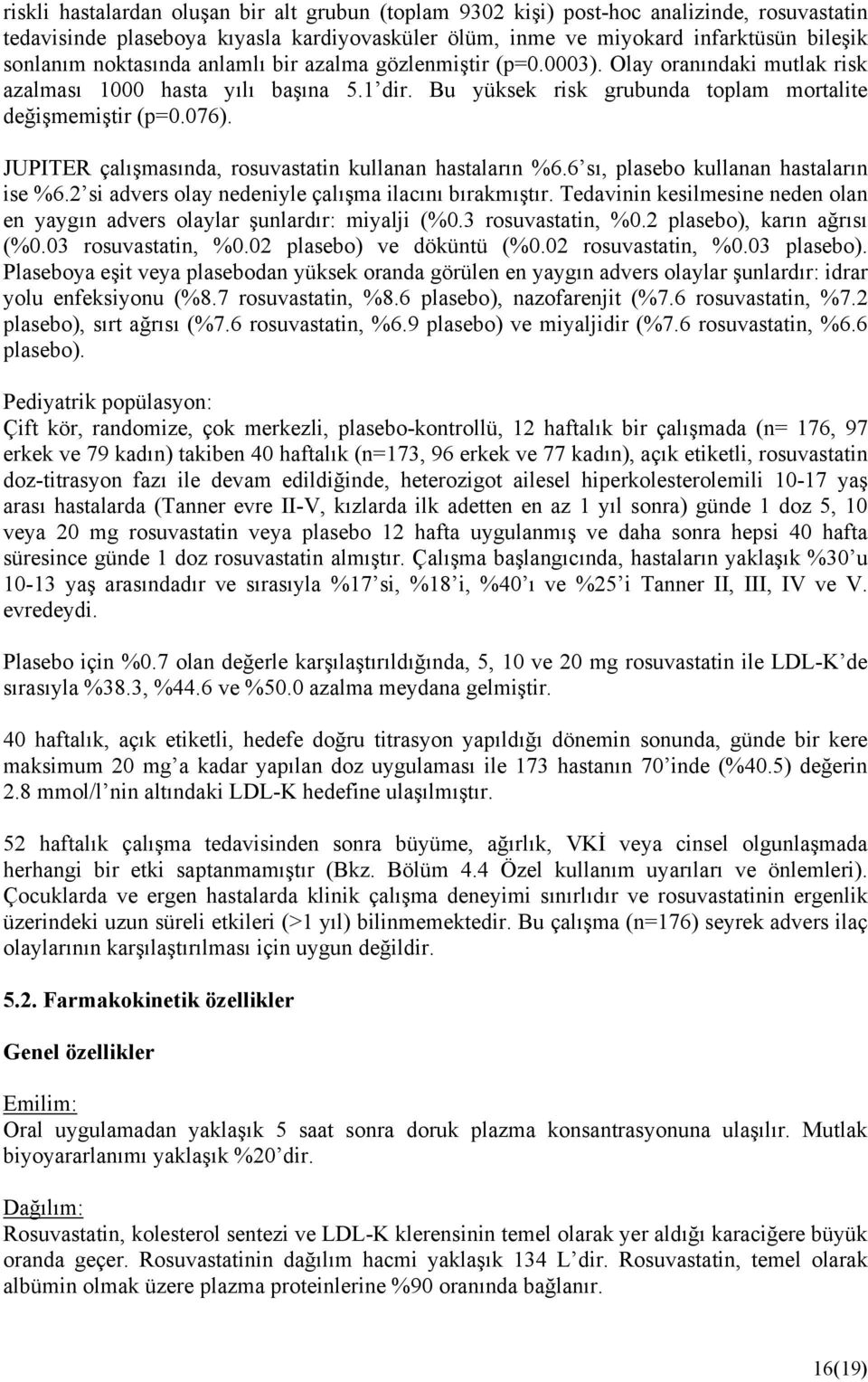 JUPITER çalışmasında, rosuvastatin kullanan hastaların %6.6 sı, plasebo kullanan hastaların ise %6.2 si advers olay nedeniyle çalışma ilacını bırakmıştır.