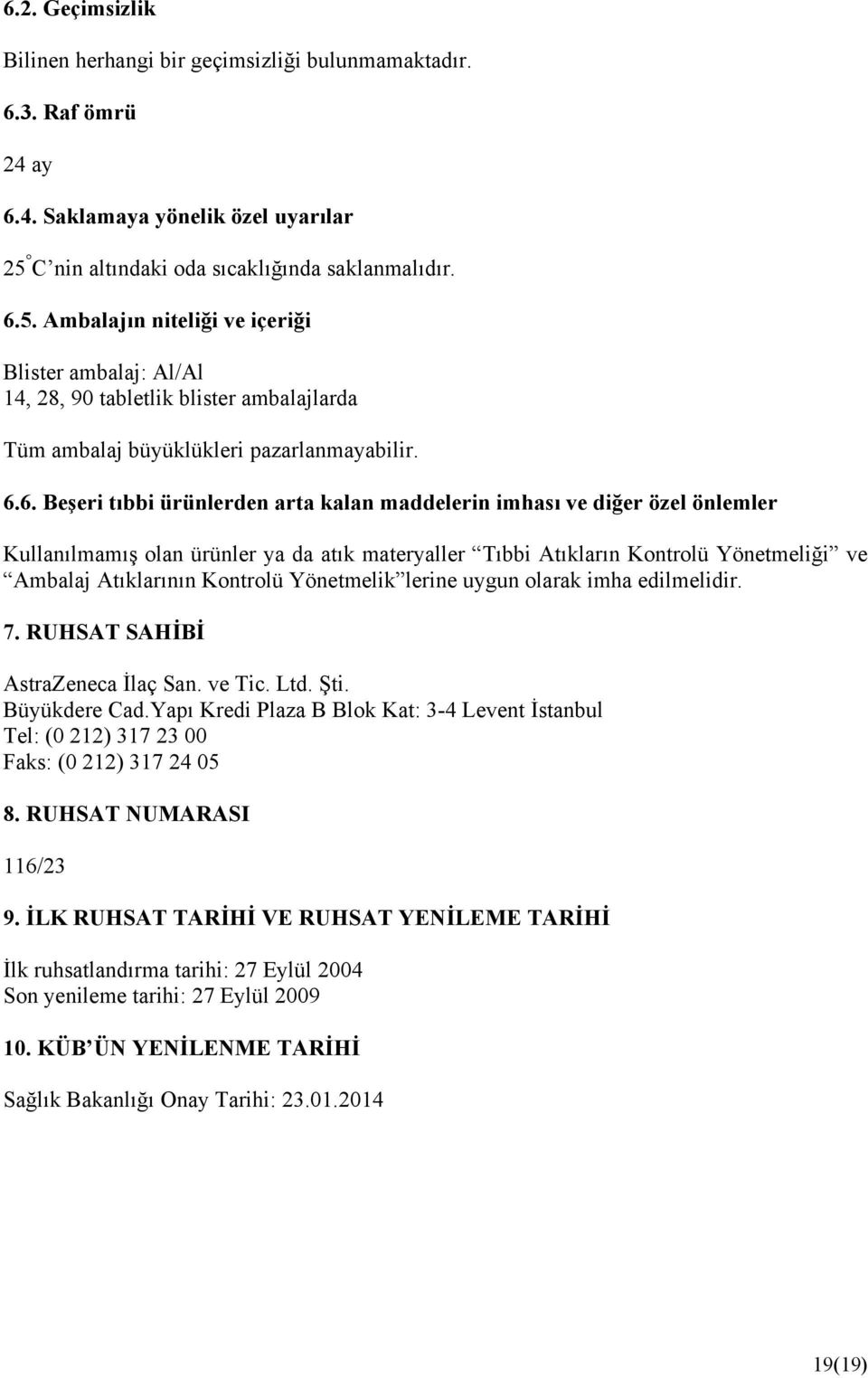 5. Ambalajın niteliği ve içeriği Blister ambalaj: Al/Al 14, 28, 90 tabletlik blister ambalajlarda Tüm ambalaj büyüklükleri pazarlanmayabilir. 6.