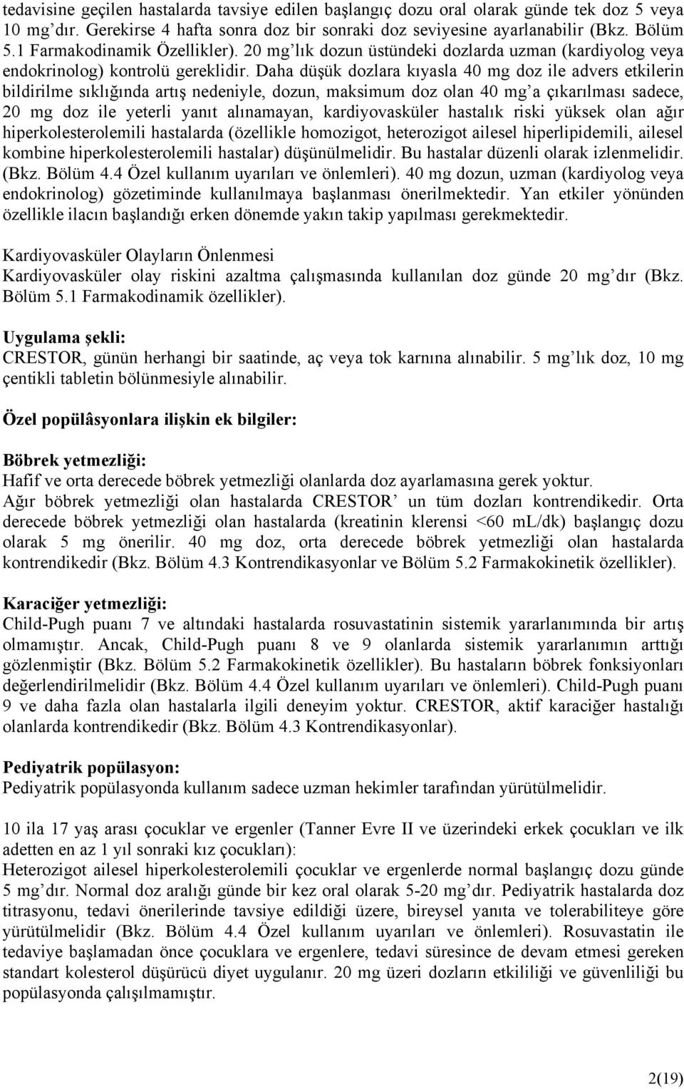 Daha düşük dozlara kıyasla 40 mg doz ile advers etkilerin bildirilme sıklığında artış nedeniyle, dozun, maksimum doz olan 40 mg a çıkarılması sadece, 20 mg doz ile yeterli yanıt alınamayan,