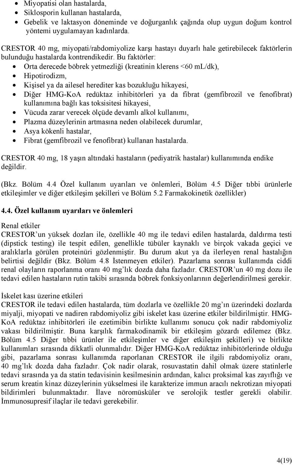 Bu faktörler: Orta derecede böbrek yetmezliği (kreatinin klerens <60 ml/dk), Hipotirodizm, Kişisel ya da ailesel herediter kas bozukluğu hikayesi, Diğer HMG-KoA redüktaz inhibitörleri ya da fibrat