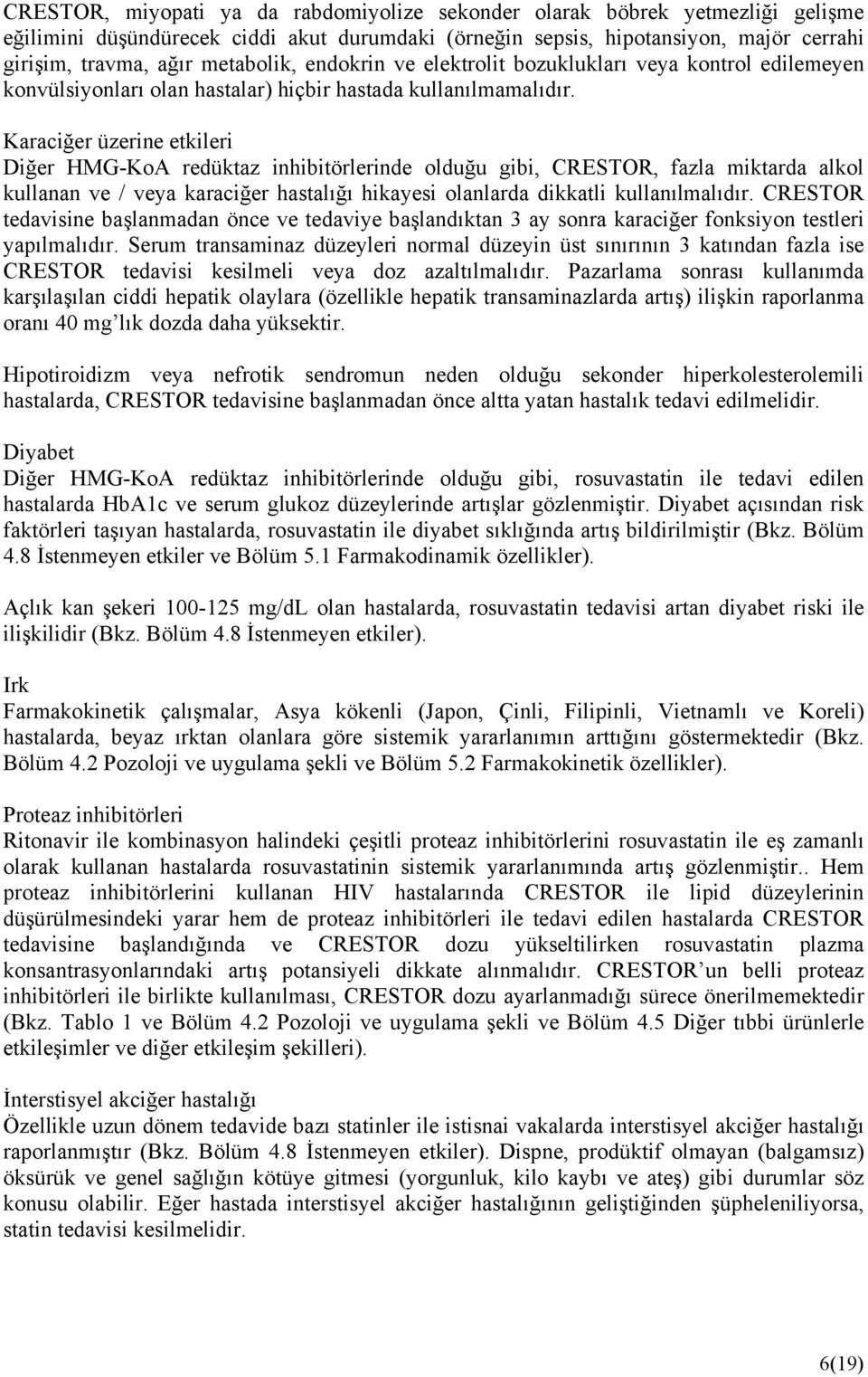 Karaciğer üzerine etkileri Diğer HMG-KoA redüktaz inhibitörlerinde olduğu gibi, CRESTOR, fazla miktarda alkol kullanan ve / veya karaciğer hastalığı hikayesi olanlarda dikkatli kullanılmalıdır.