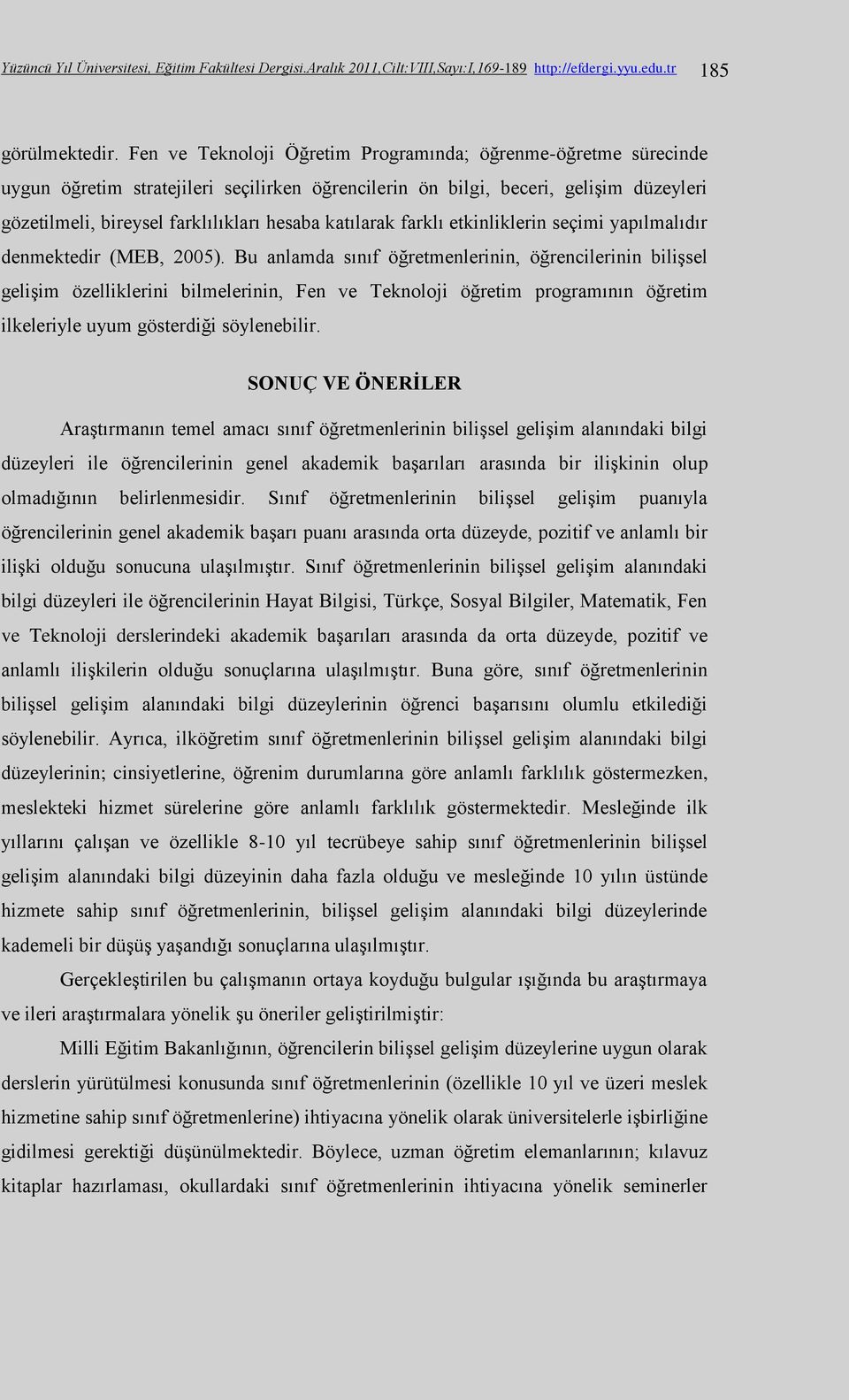 katılarak farklı etkinliklerin seçimi yapılmalıdır denmektedir (MEB, 2005).