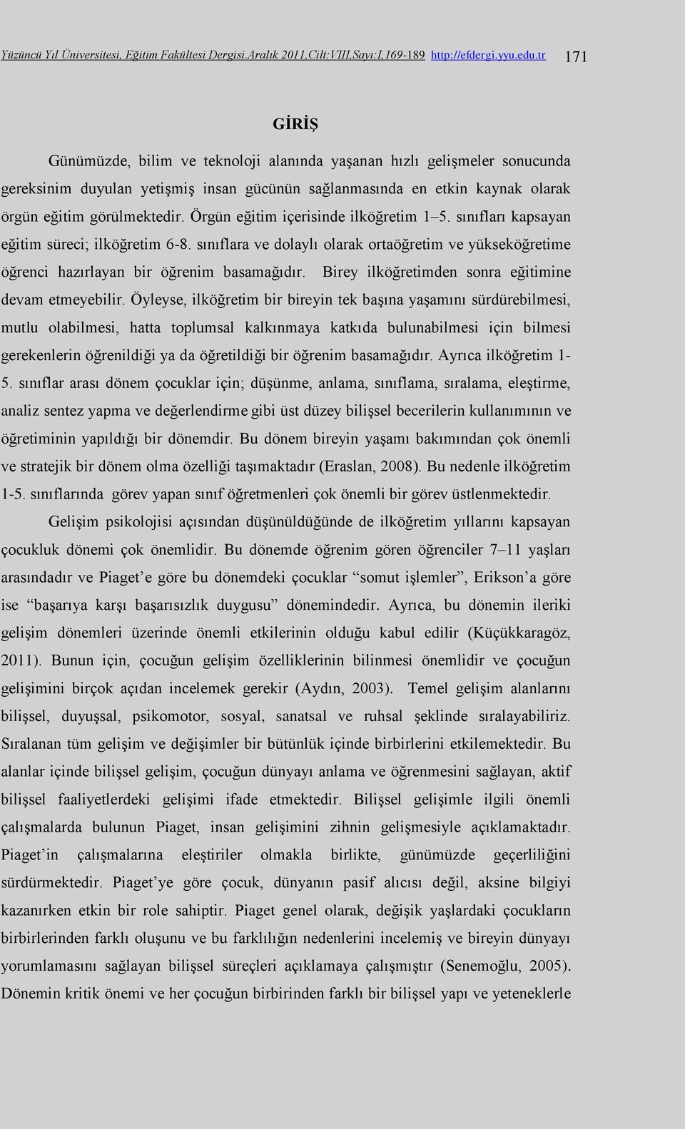 Örgün eğitim içerisinde ilköğretim 1 5. sınıfları kapsayan eğitim süreci; ilköğretim 6-8. sınıflara ve dolaylı olarak ortaöğretim ve yükseköğretime öğrenci hazırlayan bir öğrenim basamağıdır.