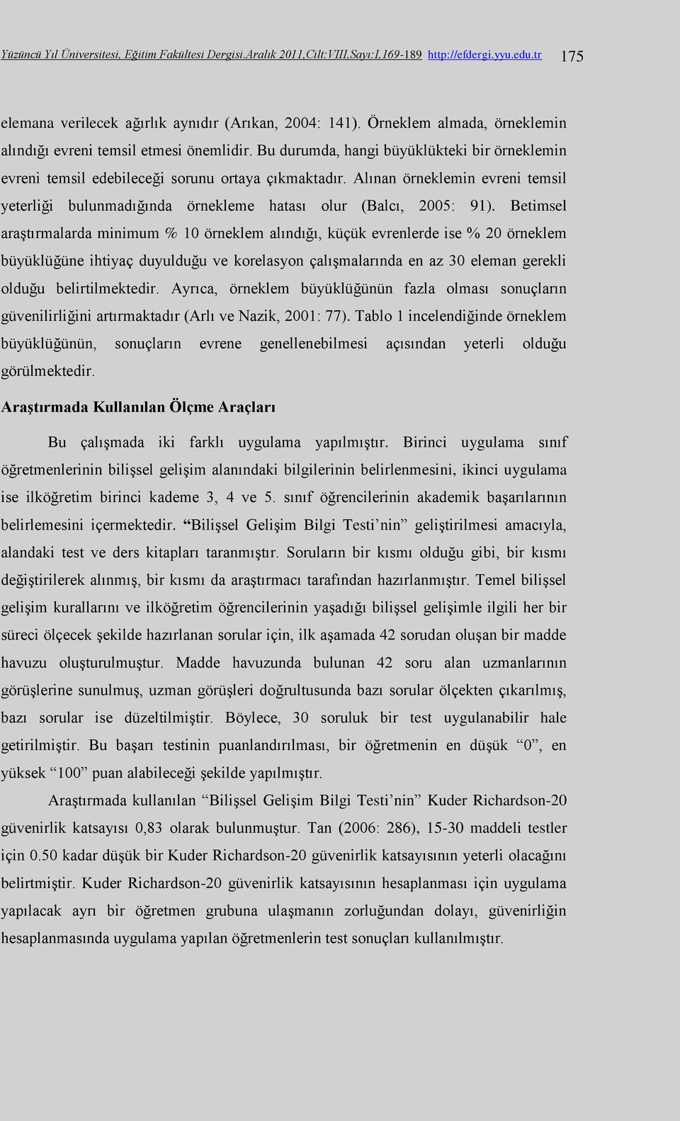 Alınan örneklemin evreni temsil yeterliği bulunmadığında örnekleme hatası olur (Balcı, 2005: 91).