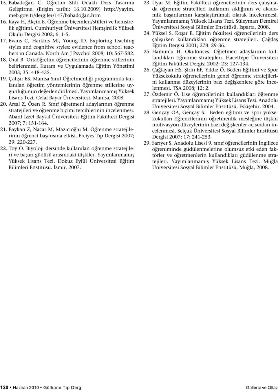 Exploring teaching styles and cognitive styles: evidence from school teachers in Canada. North Am J Psychol 2008; 10: 567-582. 18. Oral B. Ortaöğretim öğrencilerinin öğrenme stillerinin belirlenmesi.