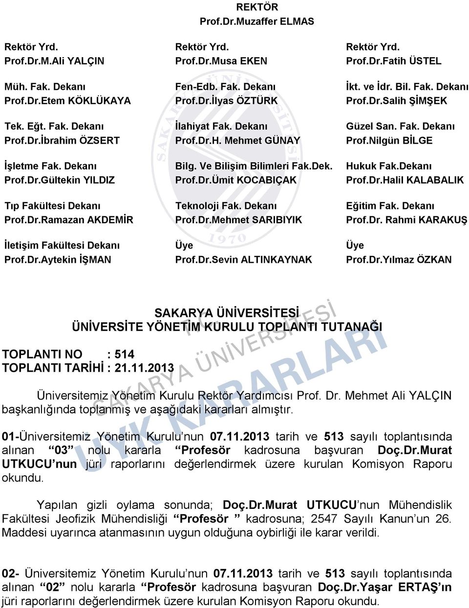 Nilgün BİLGE İşletme Fak. Dekanı Bilg. Ve Bilişim Bilimleri Fak.Dek. Hukuk Fak.Dekanı Prof.Dr.Gültekin YILDIZ Prof.Dr.Ümit KOCABIÇAK Prof.Dr.Halil KALABALIK Tıp Fakültesi Dekanı Teknoloji Fak.