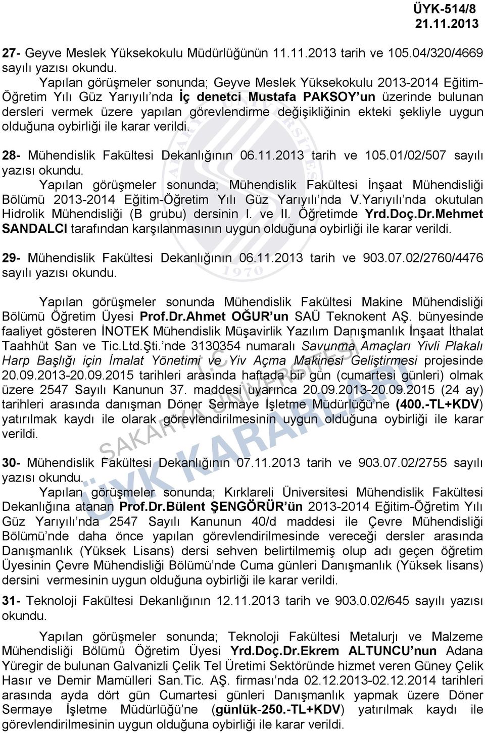 yapılan görevlendirme değişikliğinin ekteki şekliyle uygun olduğuna oybirliği ile karar 28- Mühendislik Fakültesi Dekanlığının 06.11.2013 tarih ve 105.
