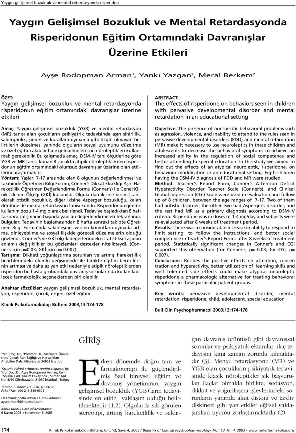 bozukluk (YGB) ve mental retardasyon (MR) tan s alan çocuklar n psikiyatrik tedavisinde afl r sinirlilik, sald rganl k, fliddet ve kurallara uymama gibi özgül olmayan belirtilerin düzelmesi yan nda