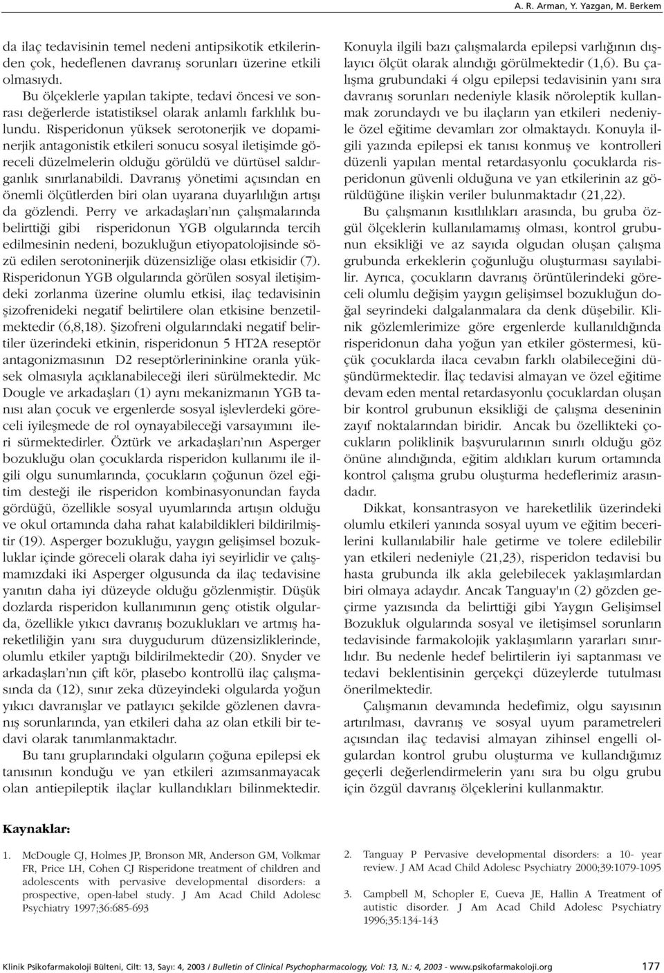 Risperidonun yüksek serotonerjik ve dopaminerjik antagonistik etkileri sonucu sosyal iletiflimde göreceli düzelmelerin oldu u görüldü ve dürtüsel sald rganl k s n rlanabildi.