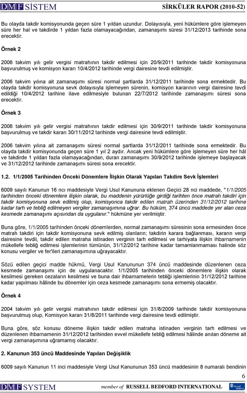 Örnek 2 2006 takvim yılı gelir vergisi matrahının takdir edilmesi için 20/9/2011 tarihinde takdir komisyonuna başvurulmuş ve komisyon kararı 10/4/2012 tarihinde vergi dairesine tevdi edilmiştir.