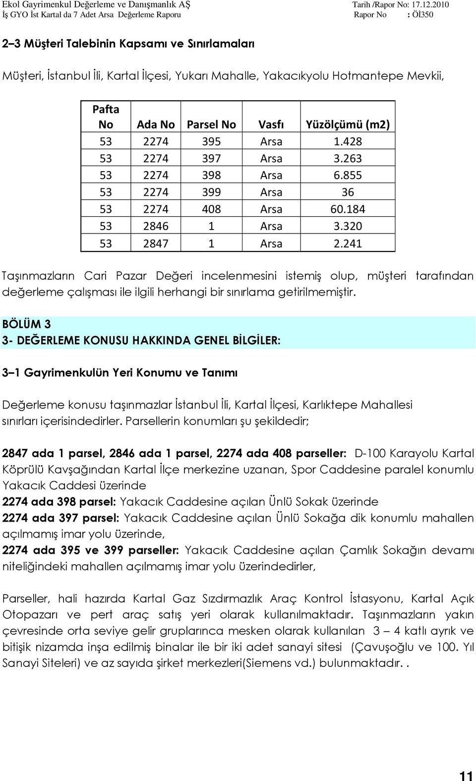 241 Taşınmazların Cari Pazar Değeri incelenmesini istemiş olup, müşteri tarafından değerleme çalışması ile ilgili herhangi bir sınırlama getirilmemiştir.