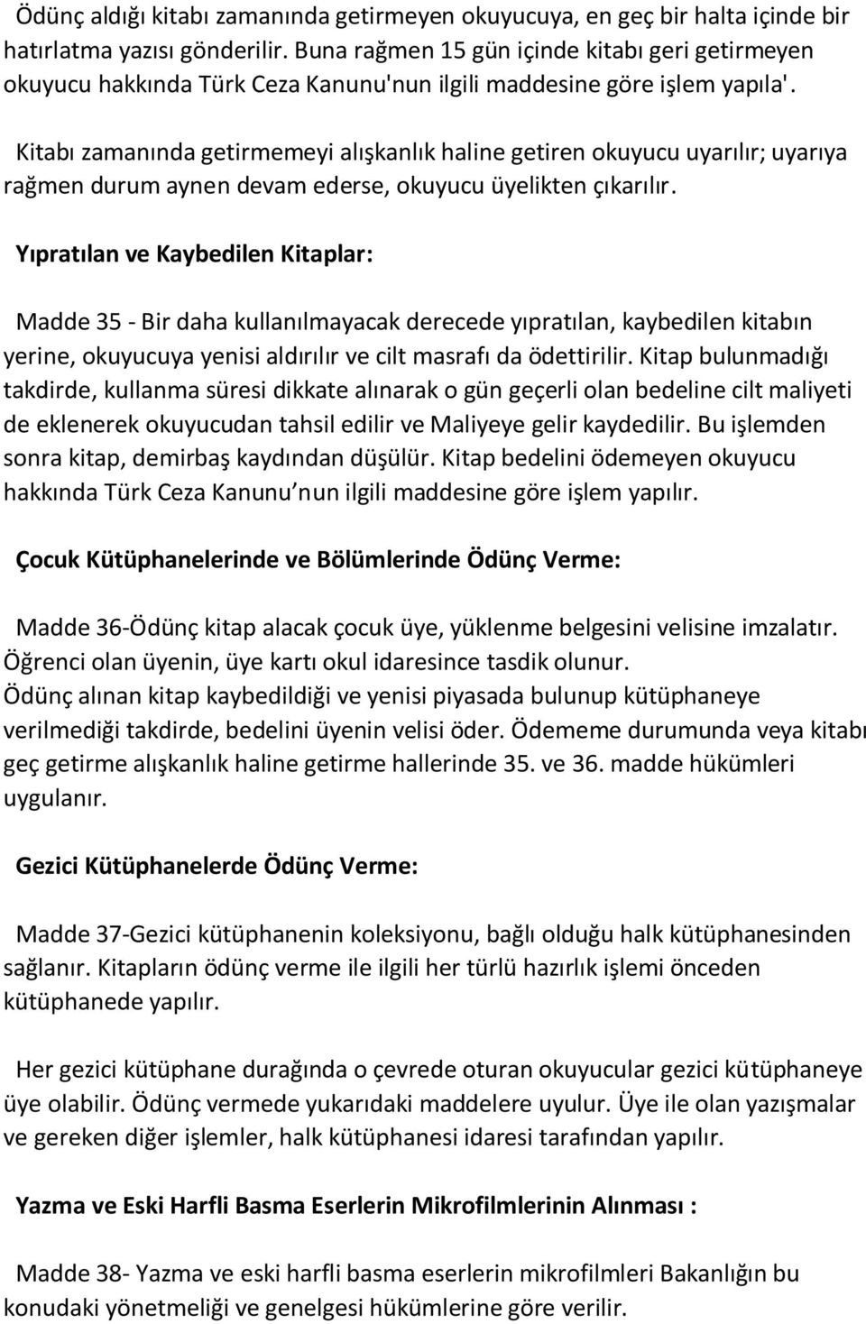 Kitabı zamanında getirmemeyi alışkanlık haline getiren okuyucu uyarılır; uyarıya rağmen durum aynen devam ederse, okuyucu üyelikten çıkarılır.